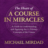 The Heart of A Course in Miracles